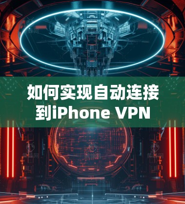 如何实现自动连接到iPhone VPN 如何实现自动连接到iPhone VPN