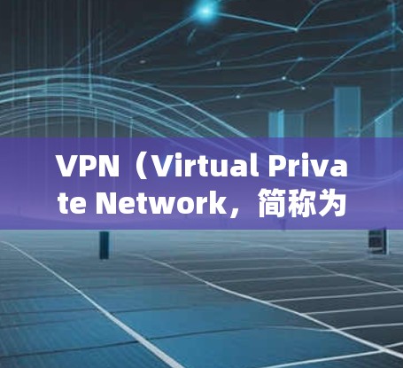 VPN(Virtual Private Network,简称为VPN)是一种用于安全地传输数据的技术,其核心目标是保护用户的数据安全。虽然VPN提供了很多便利,但其安全性也有其局限性 VPN(Virtual Private Network,简称为VPN)是一种用于安全地传输数据的技术,其核心目标是保护用户的数据安全。虽然VPN提供了很多便利,但其安全性也有其局限性