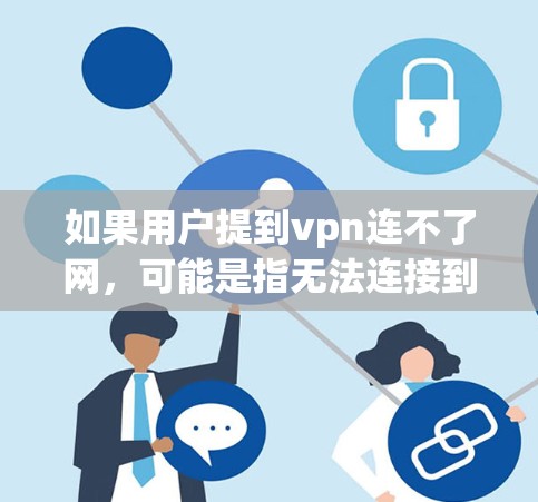 如果用户提到vpn连不了网,可能是指无法连接到VPN网络。以下是一些可能的原因和解决方法 如果用户提到vpn连不了网,可能是指无法连接到VPN网络。以下是一些可能的原因和解决方法