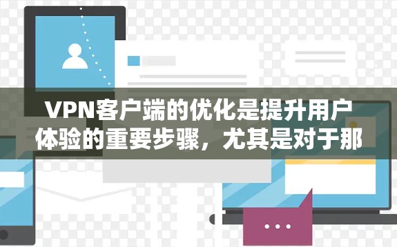 VPN客户端的优化是提升用户体验的重要步骤,尤其是对于那些经常使用VPN的人来说,保持客户端的稳定性和高效性会使得他们能够更好地享受网络服务。以下是一些VPN客户端优化的方法 VPN客户端的优化是提升用户体验的重要步骤,尤其是对于那些经常使用VPN的人来说,保持客户端的稳定性和高效性会使得他们能够更好地享受网络服务。以下是一些VPN客户端优化的方法
