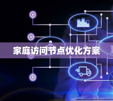 家庭访问节点优化方案