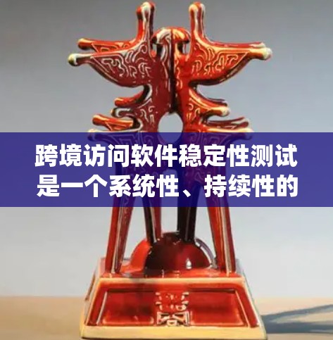 跨境访问软件稳定性测试是一个系统性、持续性的过程,旨在检测和优化软件在跨网络环境下的稳定性和鲁棒性。以下是对该概念的详细分析和总结 跨境访问软件稳定性测试是一个系统性、持续性的过程,旨在检测和优化软件在跨网络环境下的稳定性和鲁棒性。以下是对该概念的详细分析和总结