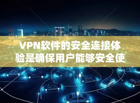 VPN软件的安全连接体验是确保用户能够安全使用VPN软件的关键因素。以下是一个系统性的总结,涵盖了VPN软件的安全性评估、操作流程的安全性、数据传输的安全性以及网络环境的安全性 VPN软件的安全连接体验是确保用户能够安全使用VPN软件的关键因素。以下是一个系统性的总结,涵盖了VPN软件的安全性评估、操作流程的安全性、数据传输的安全性以及网络环境的安全性