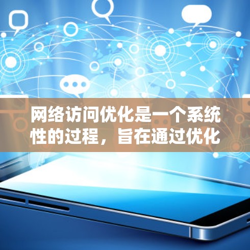 网络访问优化是一个系统性的过程,旨在通过优化访问控制和资源管理,减少错误、缩短时间并降低资源消耗。以下是一个系统化的解决方案框架 网络访问优化是一个系统性的过程,旨在通过优化访问控制和资源管理,减少错误、缩短时间并降低资源消耗。以下是一个系统化的解决方案框架