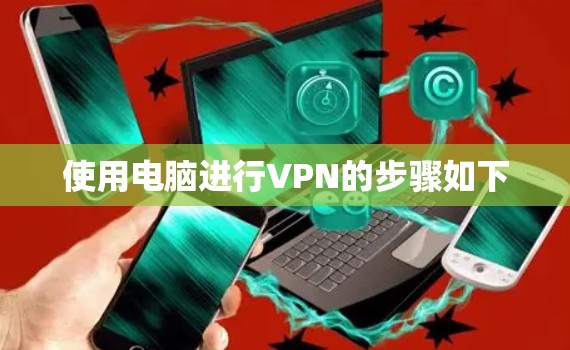 使用电脑进行VPN的步骤如下 使用电脑进行VPN的步骤如下