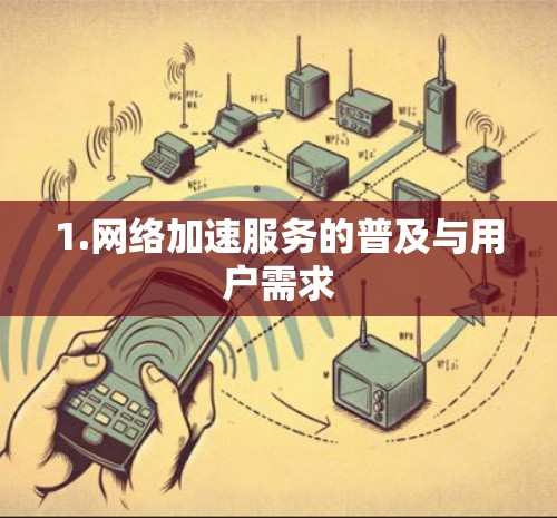 1.网络加速服务的普及与用户需求 1.网络加速服务的普及与用户需求