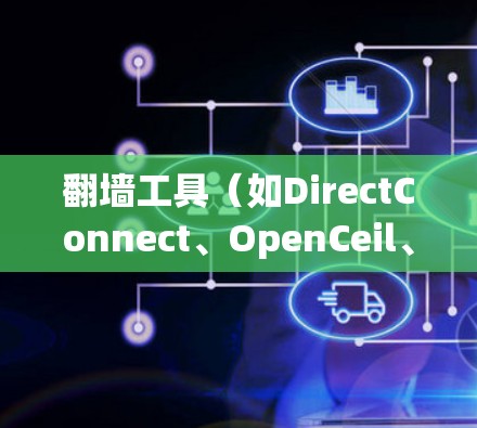 翻墙工具(如DirectConnect、OpenCeil、VPC等)的连接速度测试可以帮助你评估它们的性能,优化网站的访问速度和稳定性。以下是一些分析和建议 翻墙工具(如DirectConnect、OpenCeil、VPC等)的连接速度测试可以帮助你评估它们的性能,优化网站的访问速度和稳定性。以下是一些分析和建议