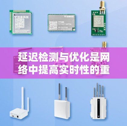 延迟检测与优化是网络中提高实时性的重要技术,涉及多方面的方法和策略。以下是详细的总结 延迟检测与优化是网络中提高实时性的重要技术,涉及多方面的方法和策略。以下是详细的总结