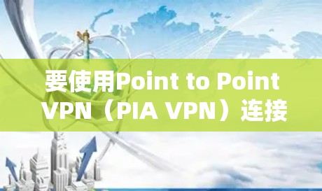 要使用Point to Point VPN（PIA VPN）连接到iPhone上的IP地址，可以按照以下步骤操作