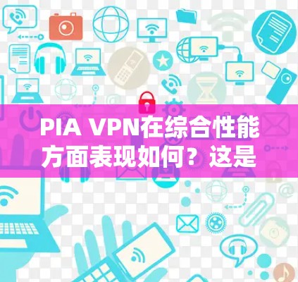 PIA VPN在综合性能方面表现如何?这是一个值得深入探讨的问题。本文将从多个角度分析PIA VPN的性能,包括处理多端设备、处理高负载、延迟时间、连接数、扩展性等方面,以及在实际应用中表现出色之处