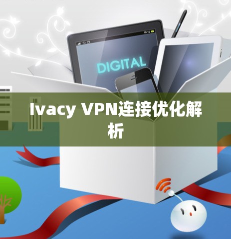 Ivacy VPN连接优化解析