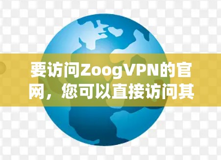 要访问ZoogVPN的官网,您可以直接访问其官方网站