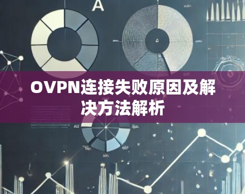 OVPN连接失败原因及解决方法解析 OVPN连接失败原因及解决方法解析