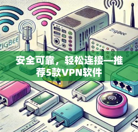 安全可靠,轻松连接—推荐5款VPN软件