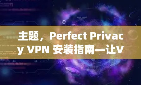 主题,Perfect Privacy VPN 安装指南—让VPN成为你的秘密通道