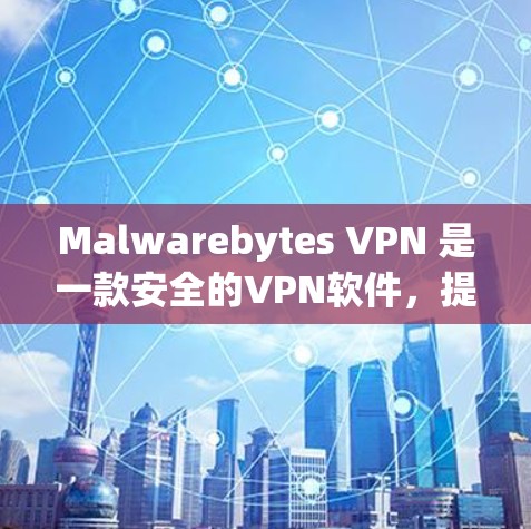 Malwarebytes VPN 是一款安全的VPN软件,提供多种VPN协议,如VPN、VPN自由、VPN共享等。为了下载并安装最新版本,可以按照以下步骤进行 Malwarebytes VPN 是一款安全的VPN软件,提供多种VPN协议,如VPN、VPN自由、VPN共享等。为了下载并安装最新版本,可以按照以下步骤进行