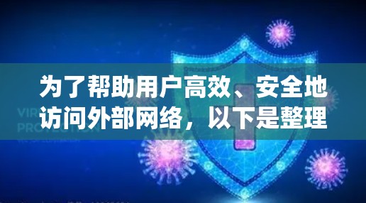 为了帮助用户高效、安全地访问外部网络,以下是整理后的VPN软件列表,涵盖 Tor、OpenVPN、Kov 等主要协议和功能,供参考 为了帮助用户高效、安全地访问外部网络,以下是整理后的VPN软件列表,涵盖 Tor、OpenVPN、Kov 等主要协议和功能,供参考