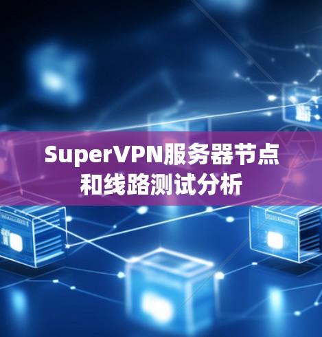 SuperVPN服务器节点和线路测试分析