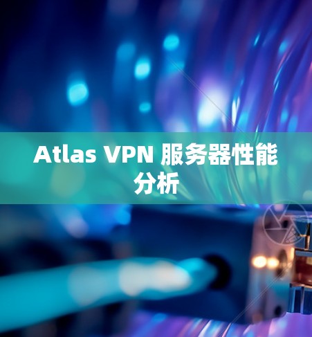Atlas VPN 服务器性能分析