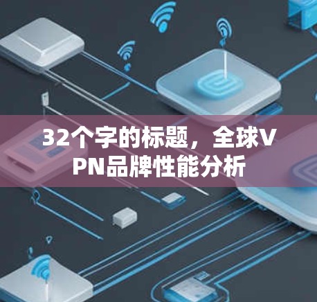 32个字的标题,全球VPN品牌性能分析