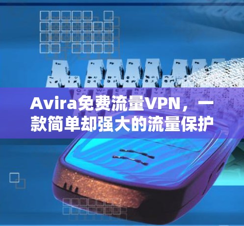 Avira免费流量VPN,一款简单却强大的流量保护工具 Avira免费流量VPN,一款简单却强大的流量保护工具