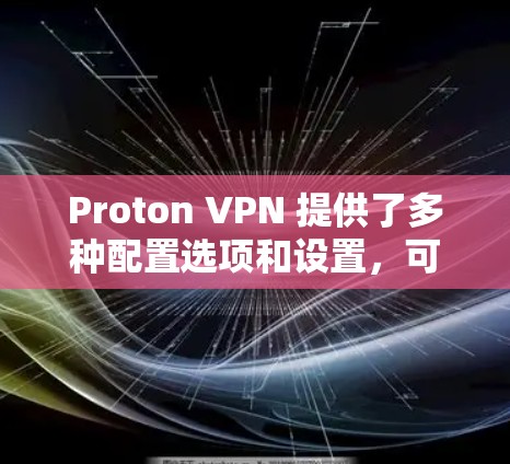 Proton VPN 提供了多种配置选项和设置，可以在一定程度上优化延迟。以下是一些关于 Proton VPN 网络延迟优化的方法和技巧
