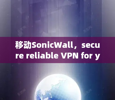 移动SonicWall,secure reliable VPN for your mobile device