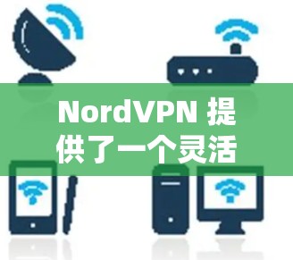 NordVPN 提供了一个灵活的网络加速方案，可以帮助你更好地管理游戏和视频文件的访问。以下是一些关于 NordVPN加速器的优化方案，特别是针对游戏视频网络优化的建议