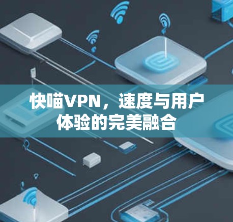 快喵VPN,速度与用户体验的完美融合