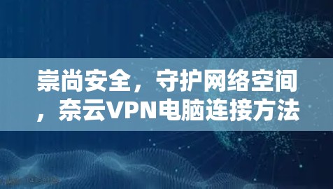 崇尚安全,守护网络空间,奈云VPN电脑连接方法