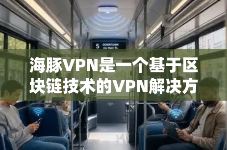 海豚VPN是一个基于区块链技术的VPN解决方案,旨在通过区块链的高安全性来解决传统VPN的认证问题。以下是对该软件的详细分析和推荐