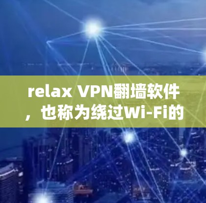 relax VPN翻墙软件,也称为绕过Wi-Fi的VPN工具,旨在帮助用户在没有连接到Wi-Fi网络的情况下,快速访问外部网络。以下是关于relax VPN的一些详细分析